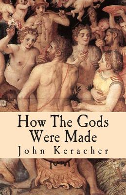 How the Gods Were Made: A Study in Historical Materialism - Keracher, John