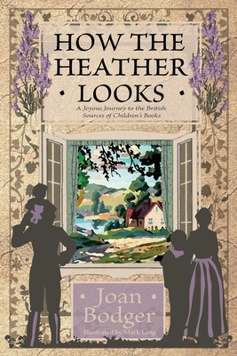 How the Heather Looks: a joyous journey to the British sources of children's books - Bodger, Joan