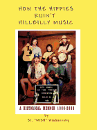 How the Hippies Ruin't Hillbilly Music: A Historical Memoir 1960-2000