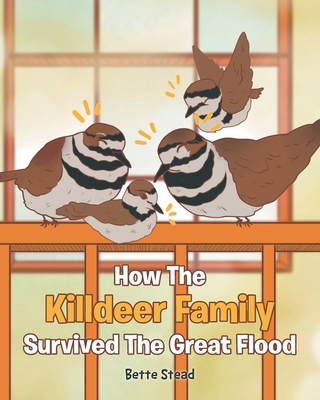 How The Killdeer Family Survived The Great Flood - Stead, Bette