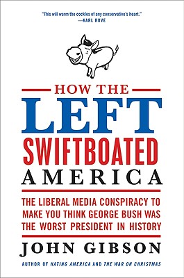 How the Left Swiftboated America - Gibson, John, Dr.