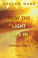 How the Light Gets In: Ethical Life I
