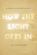 How the Light Gets in: Writing as a Spiritual Practice