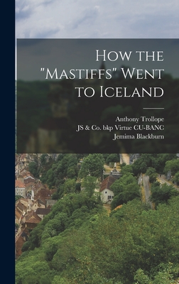How the "Mastiffs" Went to Iceland - Trollope, Anthony, and Blackburn, Jemima, and Virtue Cu-Banc, Js & Co Bkp