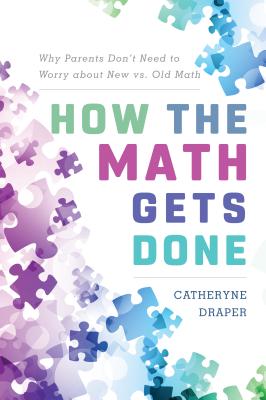 How the Math Gets Done: Why Parents Don't Need to Worry about New vs. Old Math - Draper, Catheryne