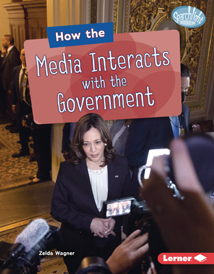 How the Media Interacts with the Government - Wagner, Zelda