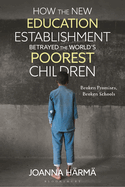 How the New Education Establishment Betrayed the World's Poorest Children: Broken Promises, Broken Schools