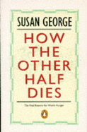 How the Other Half Dies: Real Reasons for World Hunger - George, Susan