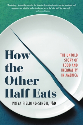 How the Other Half Eats: The Untold Story of Food and Inequality in America - Fielding-Singh, Priya, PhD