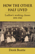 How the Other Half Lived: Ludlow's working classes 1850-1960