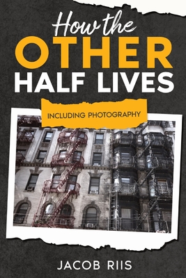 How the Other Half Lives: Including Photography (Annotated) - Riis, Jacob, and Wallace, Mike (Text by)