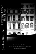 How the Other Half Lives: Studies Among the Tenements of New York (Illustrated Edition)
