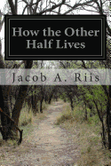 How the Other Half Lives - Riis, Jacob a