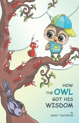 How the Owl Got His Wisdom: an empowering children's book about responsibility ( HOW THE OWL GOT HIS WISDOM) - Kalandranis, Irene (Translated by), and Hoberman, Marc (Editor)