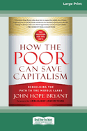 How the Poor Can Save Capitalism: Rebuilding the Path to the Middle Class (16pt Large Edition)