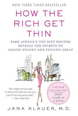 How the Rich Get Thin: Park Avenue's Top Diet Doctor Reveals the Secrets to Losing Weight and Feeling Great - Klauer, Jana, Dr.