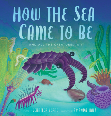 How the Sea Came to Be: And All the Creatures in It - Berne, Jennifer