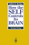 How the Self Controls Its Brain - Eccles, John C, Professor