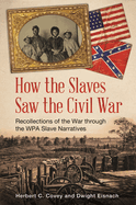 How the Slaves Saw the Civil War: Recollections of the War Through the WPA Slave Narratives