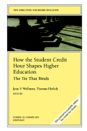 How the Student Credit Hour Shapes Higher Education: The Tie That Binds: New Directions for Higher Education, Number 122