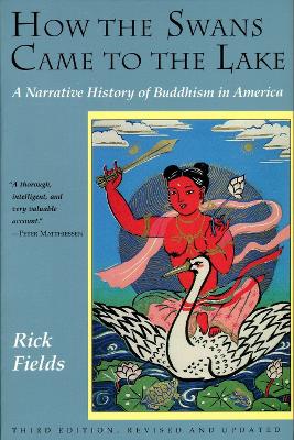 How the Swans Came to the Lake: A Narrative History of Buddhism in America - Fields, Rick