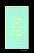 How the Weather Really Works!