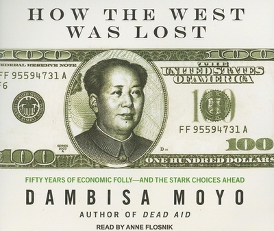 How the West Was Lost: Fifty Years of Economic Folly---and the Stark Choices Ahead - Moyo, Dambisa