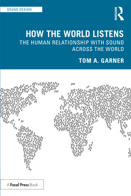 How the World Listens: The Human Relationship with Sound across the World - Garner, Tom A