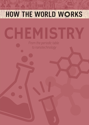 How the World Works: Chemistry: From the Periodic Table to Nanotechnology - Rooney, Anne