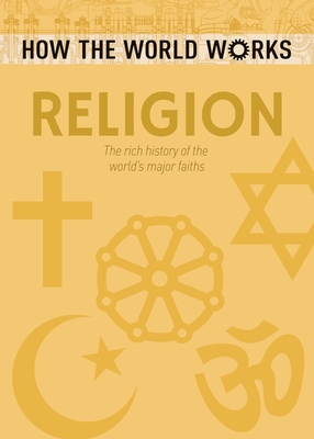 How the World Works: Religion: The Rich History of the World's Major Faiths - Hawkins, John, Sir