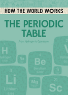 How the World Works: The Periodic Table: From Hydrogen to Oganesson