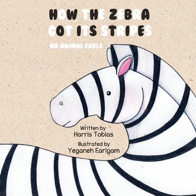 How the Zebra Got Its Stripes: An Animal Fable - Tobias, Harris