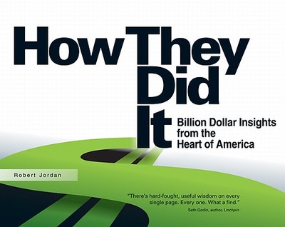 How They Did It: Billion Dollar Insights from the Heart of America - Jordan, Robert