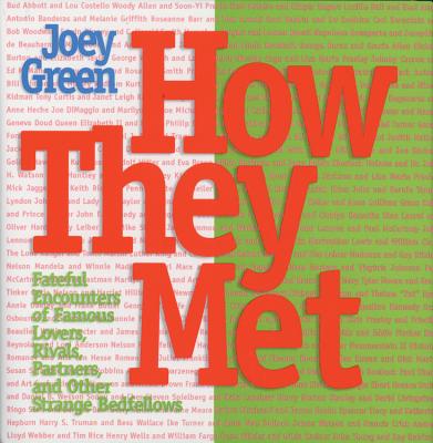 How They Met: Famous Lovers, Partners, Competitors, and Other Legendary Duos - Green, Joey