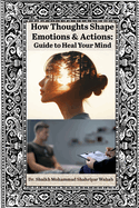 How Thoughts Shape our Emotions & Actions: Guide to Heal your Mind