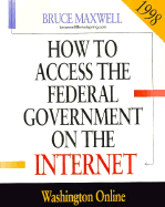 How to Access Federal Government on the Internet 1998 - Maxwell, Bruce, and Scala Publishers