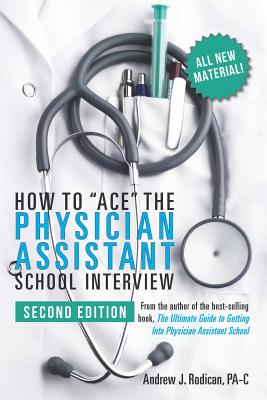 How to Ace the Physician Assistant School Interview, 2nd Edition - Rodican Pa-C, Andrew J