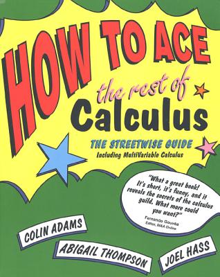 How to Ace the Rest of Calculus: The Streetwise Guide, Including Multivariable Calculus - Adams, Colin, and Thompson, Abigail, and Hass, Joel