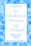 How to Achieve Peace of Mind - Dorsman, Jerry, and Davis, Bob, Dr.