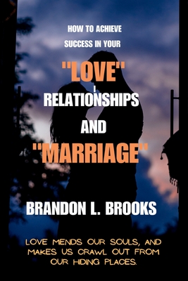 How to Achieve Success in Your "Love" Relationships and "Marriage": How to Love Your Partner - Brooks, Brandon L