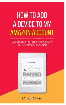 How to Add a Device to My Amazon Account: Simple step-by-step instructions on All Devices and Apps - Stone, Corey
