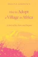 How to Adopt a Village in Africa: A Story of Joy, Pain, and Purpose