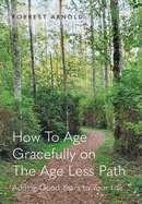 How To Age Gracefully on The Age Less Path: Adding Good Years to Your Life