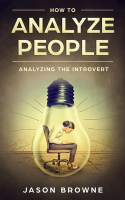 How To Analyze People: Analyzing the Introvert - Browne, Jason