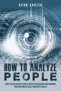 How to Analyze People: Become a master of the human mind. Learn to read body language and influence people in five minutes with speed reading, the art of manipulation and dark psychology