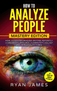 How to Analyze People: Mastery Edition - How to Master Reading Anyone Instantly Using Body Language, Human Psychology and Personality Types