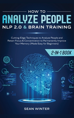 How to Analyze People: NLP 2.0 and Brain Training 2-in-1: Book Cutting-Edge Techniques to Analyze People and Retain Focus & Concentration to Permanently Improve Your Memory (Made Easy for Beginners) - Winter, Sean