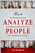 How to Analyze People: See Through Everyone by Analyzing Body Language, Word Clues & the Two-Way Mirror Technique