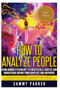 How to Analyze People: Using Human Psychology to Successfully Understand Anyone from Anyplace and Anywhere: Enhance Your Social Skills, People Skills, Body Language, Relationships, Communication, Personality, and Nonverbal Cues