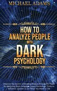 How to Analyze People with Dark Psychology: How to Read People Through Body Language, Recognize and Understand different Personality Types, and Influence and Persuade People